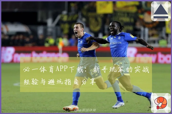 必一体育APP下载：新手玩家的实战经验与避坑指南分享
